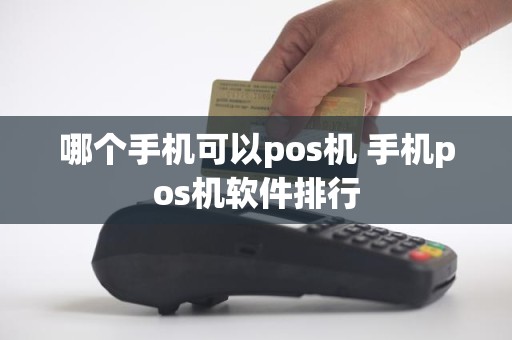 哪个手机可以pos机 手机pos机软件排行