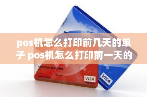 pos机怎么打印前几天的单子 pos机怎么打印前一天的结算