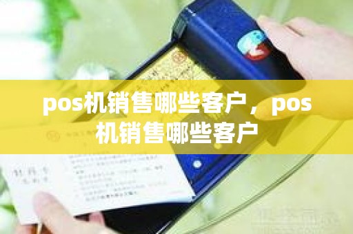 pos机销售哪些客户，pos机销售哪些客户