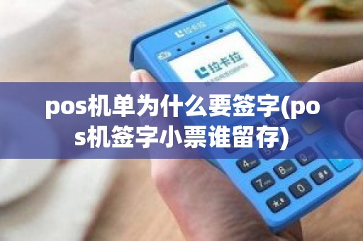 pos机单为什么要签字(pos机签字小票谁留存)