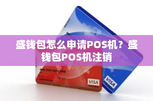 盛钱包怎么申请POS机？盛钱包POS机注销