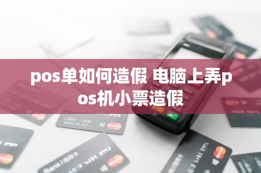 pos单如何造假 电脑上弄pos机小票造假
