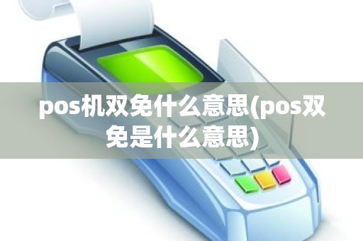 pos机双免什么意思(pos双免是什么意思)