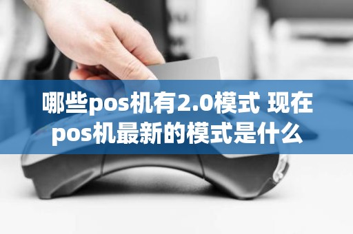 哪些pos机有2.0模式 现在pos机最新的模式是什么
