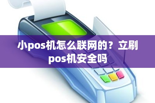 小pos机怎么联网的？立刷pos机安全吗