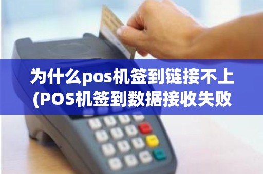 为什么pos机签到链接不上(POS机签到数据接收失败)