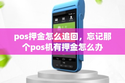 pos押金怎么追回，忘记那个pos机有押金怎么办