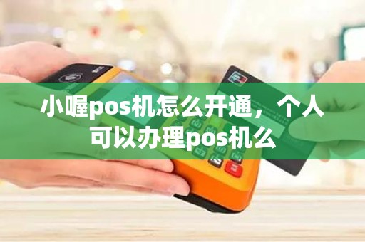 小喔pos机怎么开通，个人可以办理pos机么