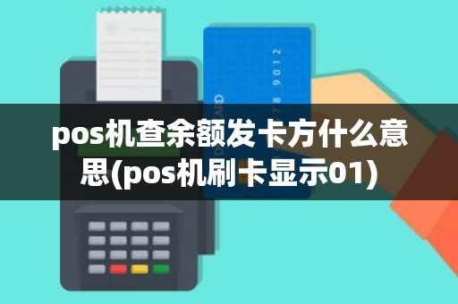 pos机查余额发卡方什么意思(pos机刷卡显示01)