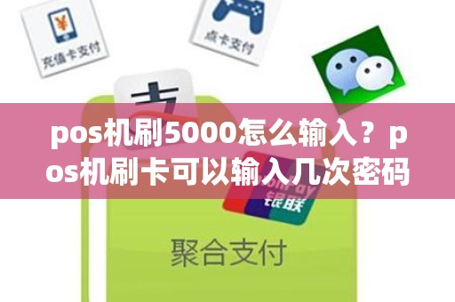 pos机刷5000怎么输入？pos机刷卡可以输入几次密码