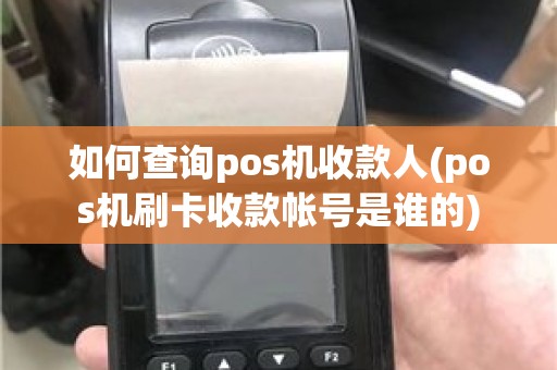 如何查询pos机收款人(pos机刷卡收款帐号是谁的)