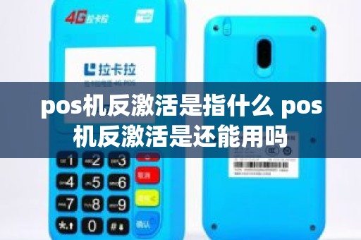 pos机反激活是指什么 pos机反激活是还能用吗
