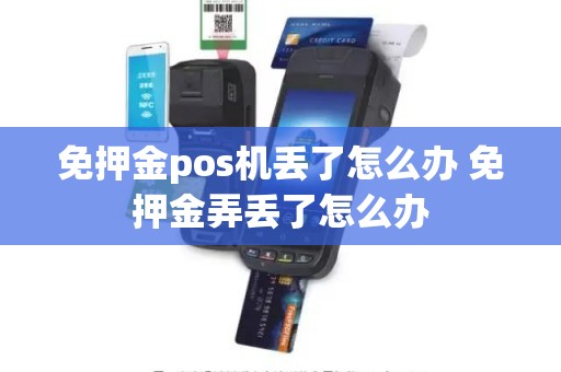 免押金pos机丢了怎么办 免押金弄丢了怎么办