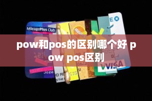pow和pos的区别哪个好 pow pos区别 pow和pos的区别哪个好 pow pos区别
