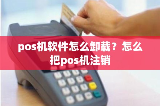 pos机软件怎么卸载？怎么把pos机注销