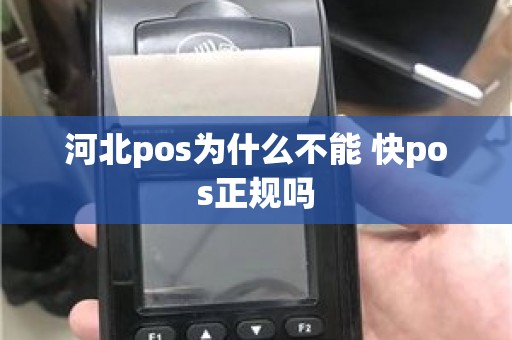 河北pos为什么不能 快pos正规吗