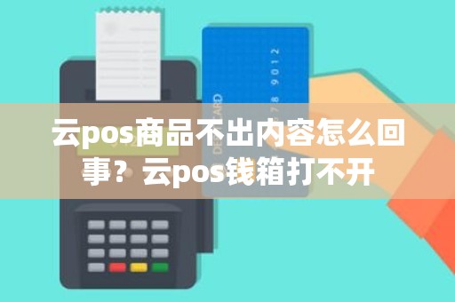 云pos商品不出内容怎么回事？云pos钱箱打不开