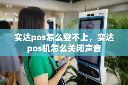 实达pos怎么登不上，实达pos机怎么关闭声音
