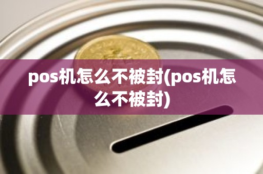 pos机怎么不被封(pos机怎么不被封)