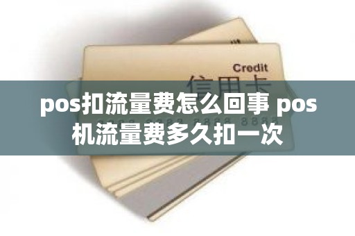 pos扣流量费怎么回事 pos机流量费多久扣一次