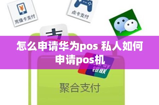 怎么申请华为pos 私人如何申请pos机