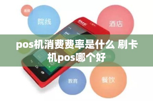 pos机消费费率是什么 刷卡机pos哪个好