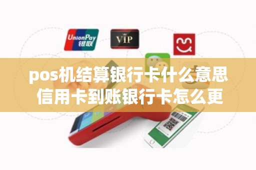 pos机结算银行卡什么意思 信用卡到账银行卡怎么更换