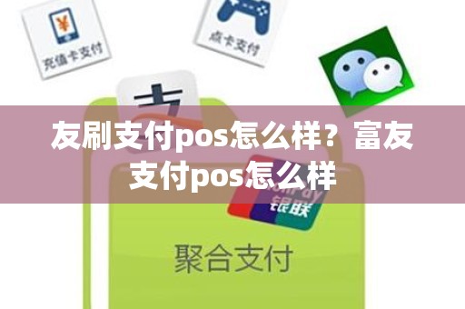 友刷支付pos怎么样？富友支付pos怎么样