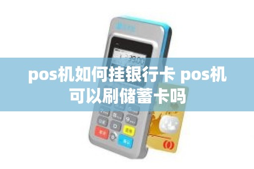 pos机如何挂银行卡 pos机可以刷储蓄卡吗
