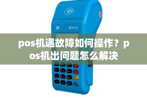 pos机遇故障如何操作？pos机出问题怎么解决