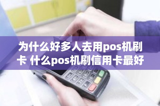 为什么好多人去用pos机刷卡 什么pos机刷信用卡最好最安全