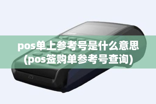 pos单上参考号是什么意思(pos签购单参考号查询)