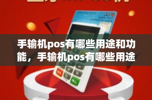 手输机pos有哪些用途和功能，手输机pos有哪些用途和功能