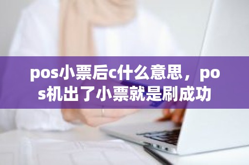 pos小票后c什么意思，pos机出了小票就是刷成功