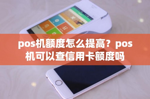 pos机额度怎么提高？pos机可以查信用卡额度吗