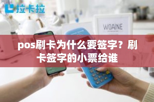 pos刷卡为什么要签字？刷卡签字的小票给谁