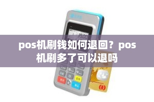 pos机刷钱如何退回？pos机刷多了可以退吗