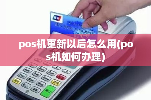 pos机更新以后怎么用(pos机如何办理)