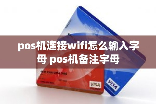 pos机连接wifi怎么输入字母 pos机备注字母
