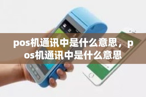pos机通讯中是什么意思，pos机通讯中是什么意思