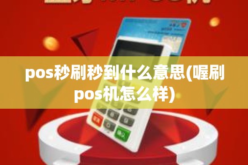 pos秒刷秒到什么意思(喔刷pos机怎么样)