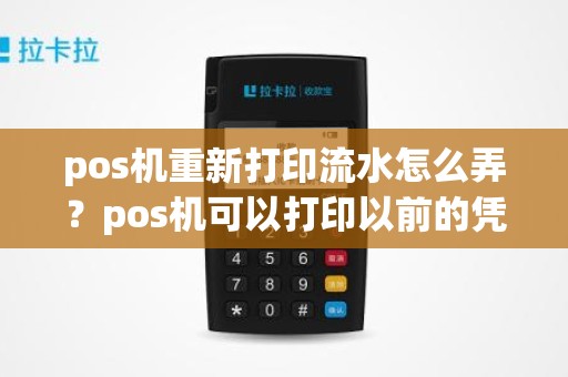 pos机重新打印流水怎么弄?pos机可以打印以前的凭条吗 pos机重新打印流水怎么弄?pos机可以打印以前的凭条吗