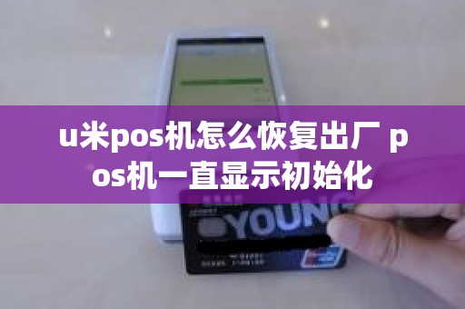 u米pos机怎么恢复出厂 pos机一直显示初始化