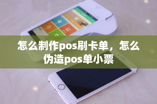 怎么制作pos刷卡单，怎么伪造pos单小票