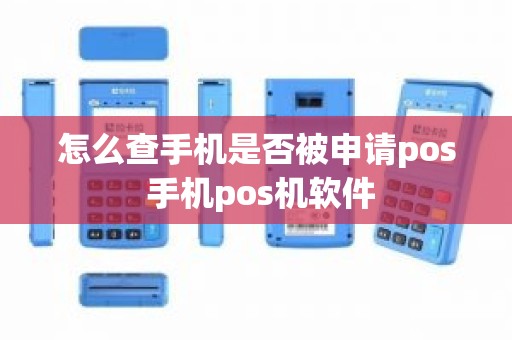 怎么查手机是否被申请pos 手机pos机软件