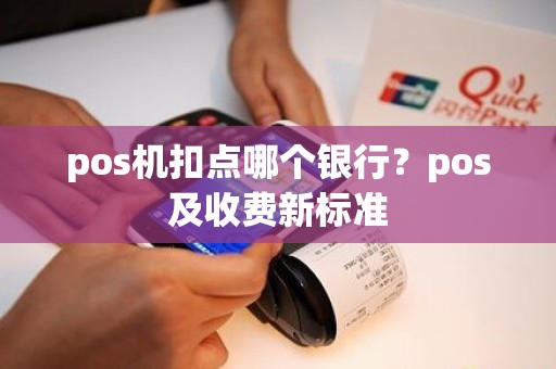 pos机扣点哪个银行？pos及收费新标准