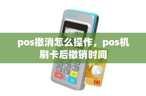 pos撤消怎么操作，pos机刷卡后撤销时间
