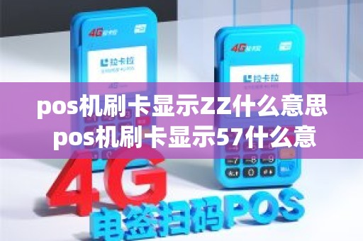 pos机刷卡显示ZZ什么意思 pos机刷卡显示57什么意思