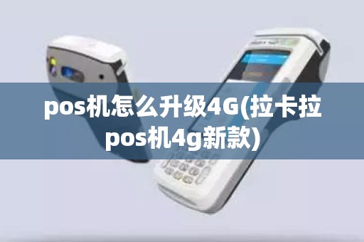 pos机怎么升级4G(拉卡拉pos机4g新款)