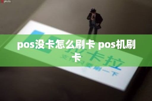 pos没卡怎么刷卡 pos机刷卡 pos没卡怎么刷卡 pos机刷卡
